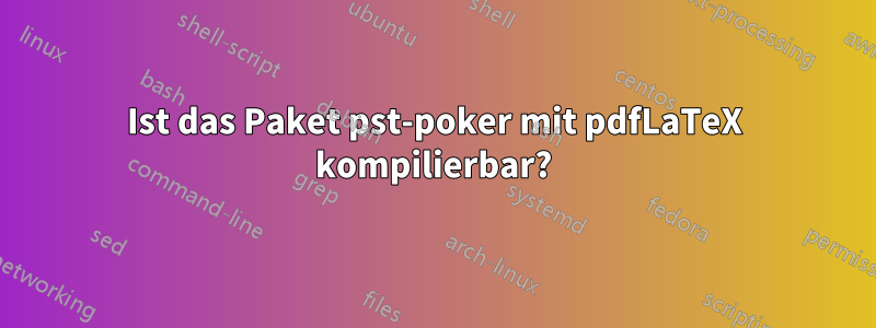 Ist das Paket pst-poker mit pdfLaTeX kompilierbar?