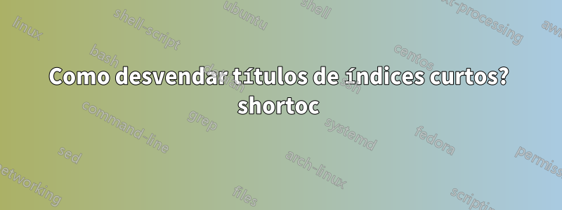 Como desvendar títulos de índices curtos? shortoc