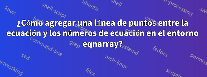 ¿Cómo agregar una línea de puntos entre la ecuación y los números de ecuación en el entorno eqnarray?