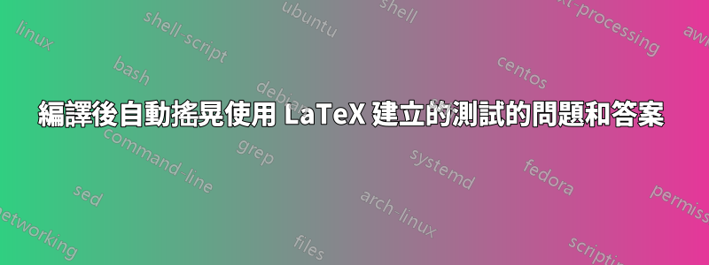 編譯後自動搖晃使用 LaTeX 建立的測試的問題和答案