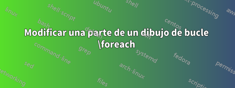 Modificar una parte de un dibujo de bucle \foreach