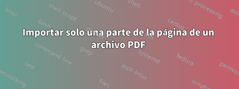 Importar solo una parte de la página de un archivo PDF