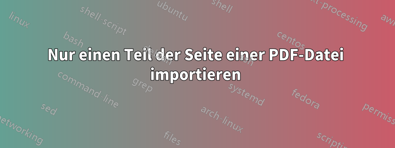 Nur einen Teil der Seite einer PDF-Datei importieren