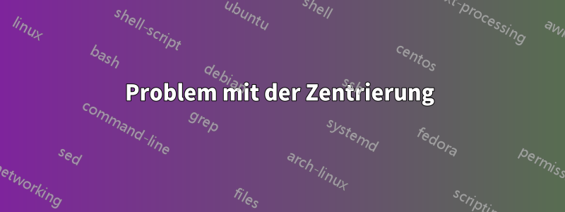 Problem mit der Zentrierung