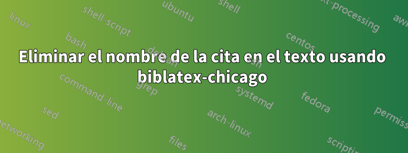 Eliminar el nombre de la cita en el texto usando biblatex-chicago