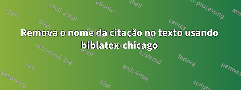 Remova o nome da citação no texto usando biblatex-chicago