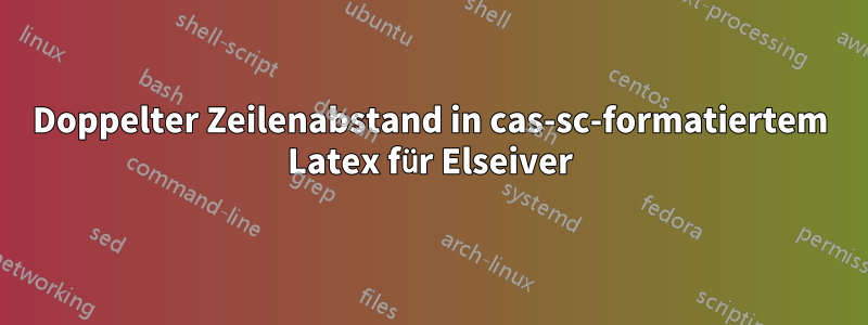 Doppelter Zeilenabstand in cas-sc-formatiertem Latex für Elseiver