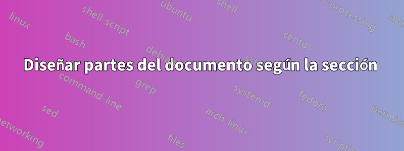 Diseñar partes del documento según la sección