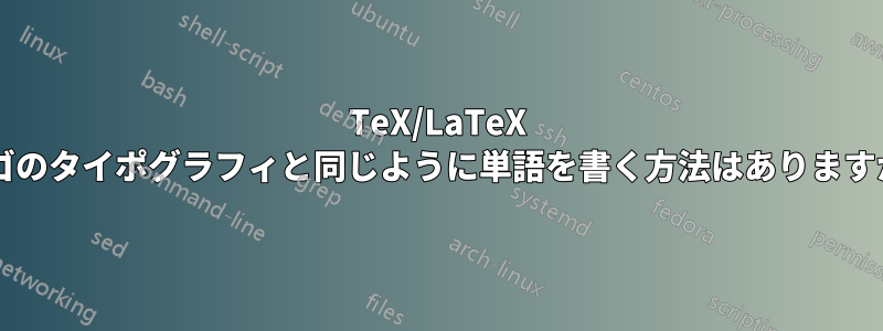 TeX/LaTeX ロゴのタイポグラフィと同じように単語を書く方法はありますか?