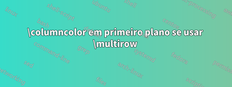 \columncolor em primeiro plano se usar \multirow