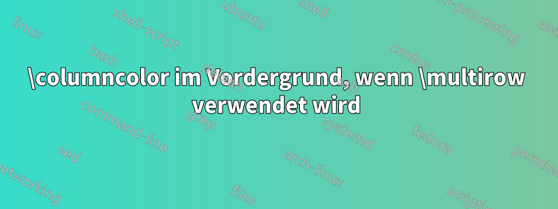 \columncolor im Vordergrund, wenn \multirow verwendet wird