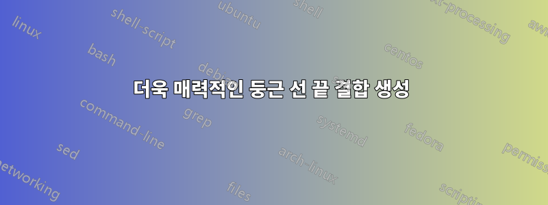 더욱 매력적인 둥근 선 끝 결합 생성