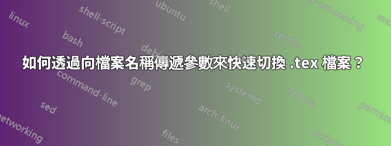 如何透過向檔案名稱傳遞參數來快速切換 .tex 檔案？