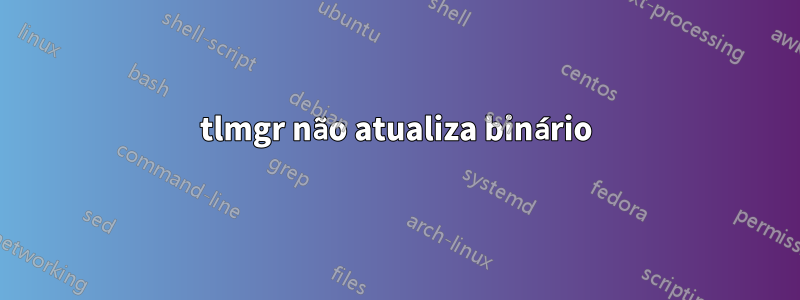 tlmgr não atualiza binário
