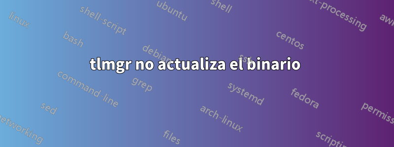 tlmgr no actualiza el binario