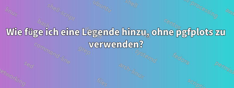 Wie füge ich eine Legende hinzu, ohne pgfplots zu verwenden?