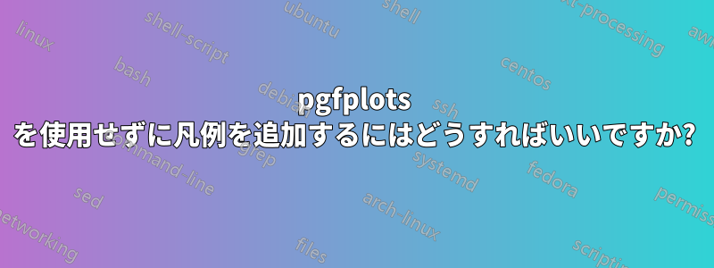 pgfplots を使用せずに凡例を追加するにはどうすればいいですか?