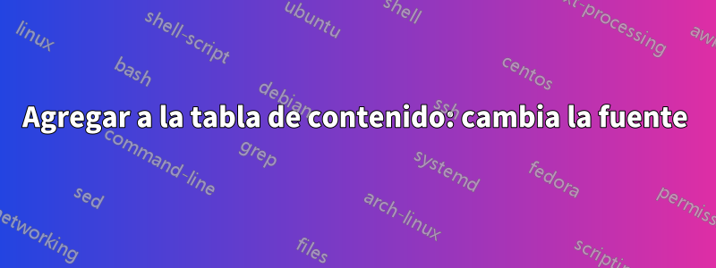 Agregar a la tabla de contenido: cambia la fuente