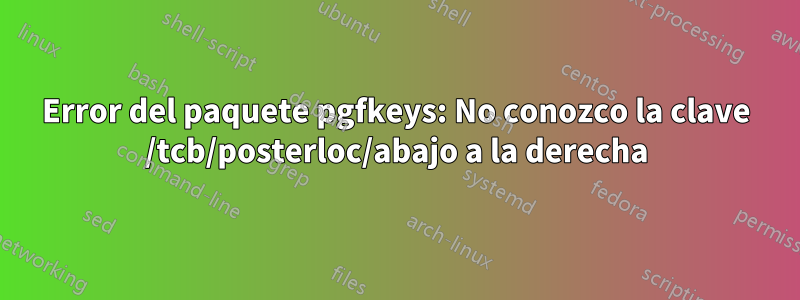 Error del paquete pgfkeys: No conozco la clave /tcb/posterloc/abajo a la derecha