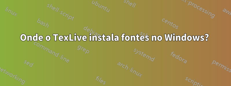 Onde o TexLive instala fontes no Windows?