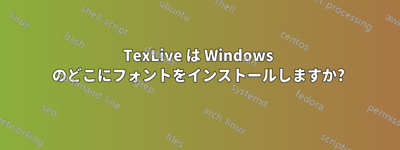 TexLive は Windows のどこにフォントをインストールしますか?