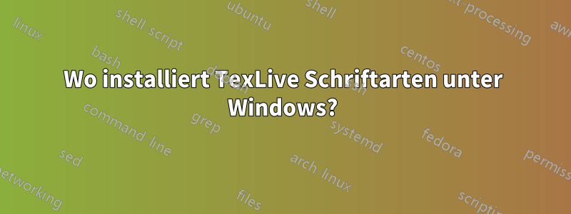 Wo installiert TexLive Schriftarten unter Windows?