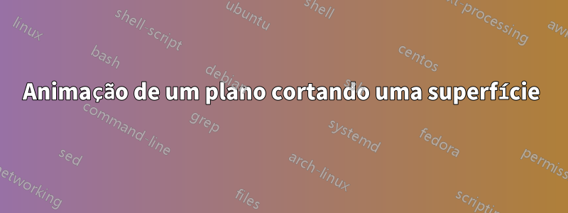 Animação de um plano cortando uma superfície