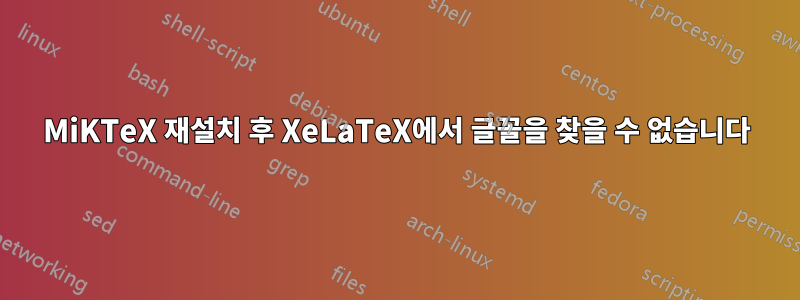 MiKTeX 재설치 후 XeLaTeX에서 글꼴을 찾을 수 없습니다