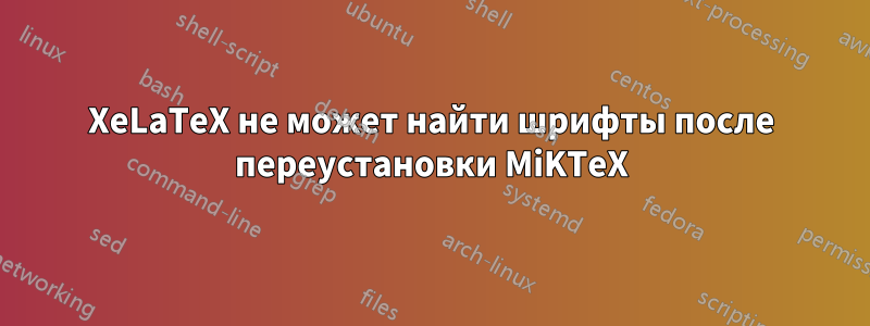 XeLaTeX не может найти шрифты после переустановки MiKTeX