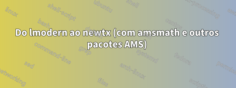 Do lmodern ao newtx (com amsmath e outros pacotes AMS)