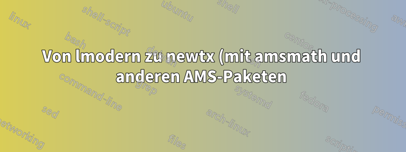 Von lmodern zu newtx (mit amsmath und anderen AMS-Paketen)