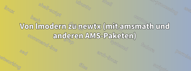 Von lmodern zu newtx (mit amsmath und anderen AMS-Paketen)