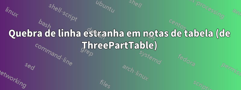 Quebra de linha estranha em notas de tabela (de ThreePartTable)