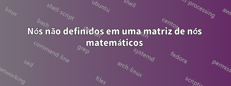 Nós não definidos em uma matriz de nós matemáticos