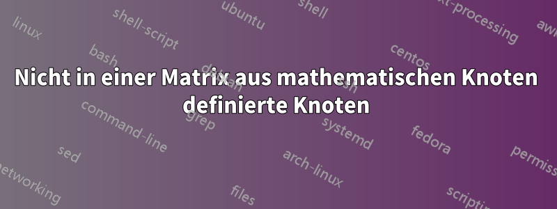 Nicht in einer Matrix aus mathematischen Knoten definierte Knoten