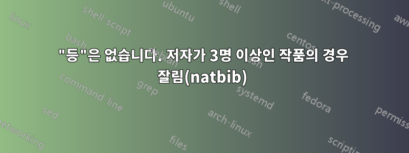 "등"은 없습니다. 저자가 3명 이상인 작품의 경우 잘림(natbib)