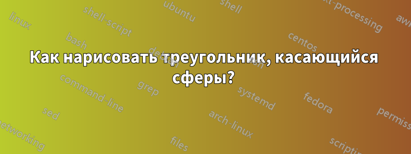 Как нарисовать треугольник, касающийся сферы?