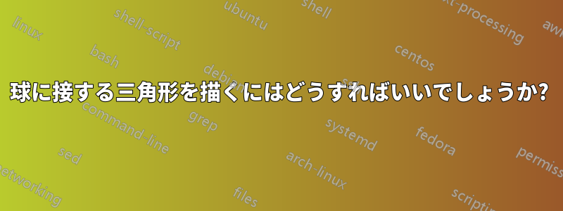 球に接する三角形を描くにはどうすればいいでしょうか?