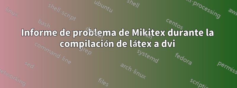 Informe de problema de Mikitex durante la compilación de látex a dvi