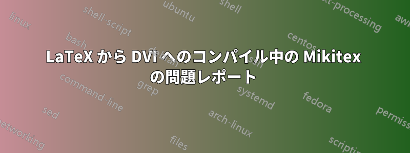 LaTeX から DVI へのコンパイル中の Mikitex の問題レポート