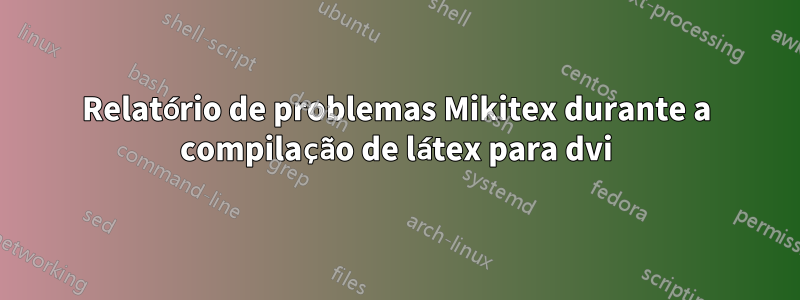 Relatório de problemas Mikitex durante a compilação de látex para dvi