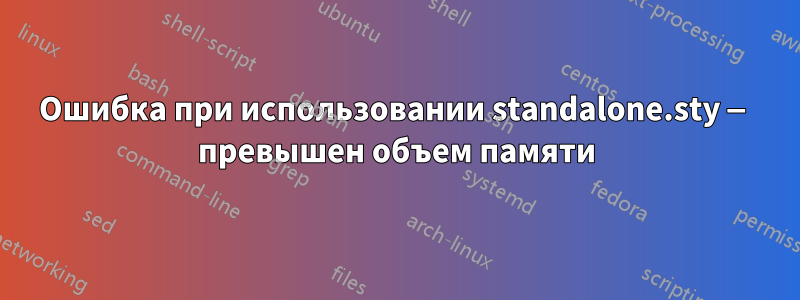 Ошибка при использовании standalone.sty — превышен объем памяти