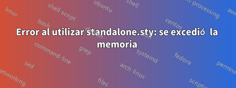 Error al utilizar standalone.sty: se excedió la memoria