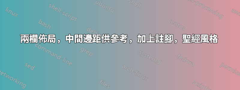 兩欄佈局，中間邊距供參考，加上註腳，聖經風格