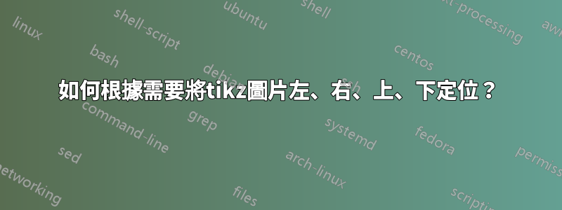 如何根據需要將tikz圖片左、右、上、下定位？