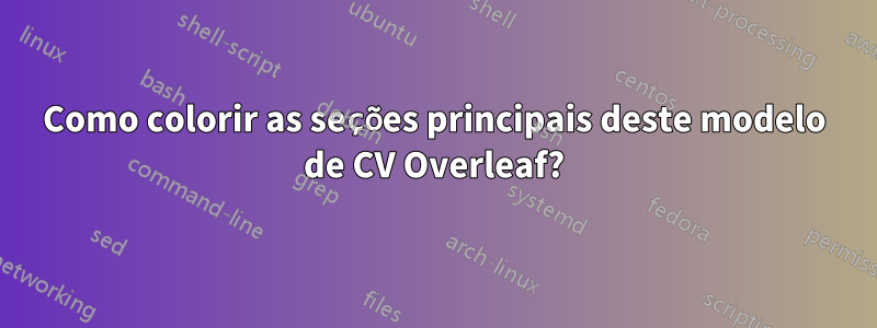 Como colorir as seções principais deste modelo de CV Overleaf?