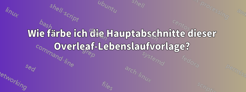 Wie färbe ich die Hauptabschnitte dieser Overleaf-Lebenslaufvorlage?