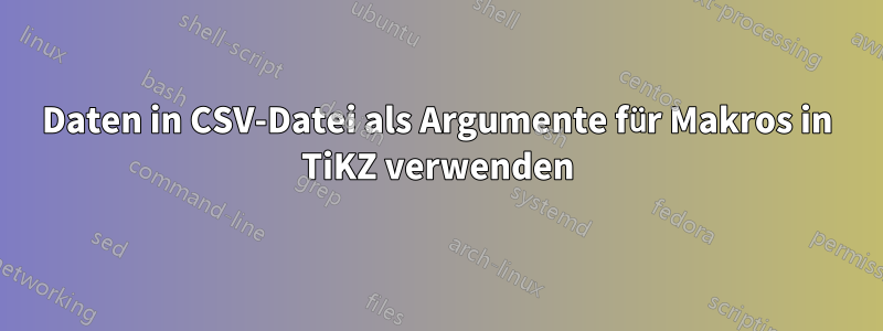 Daten in CSV-Datei als Argumente für Makros in TiKZ verwenden