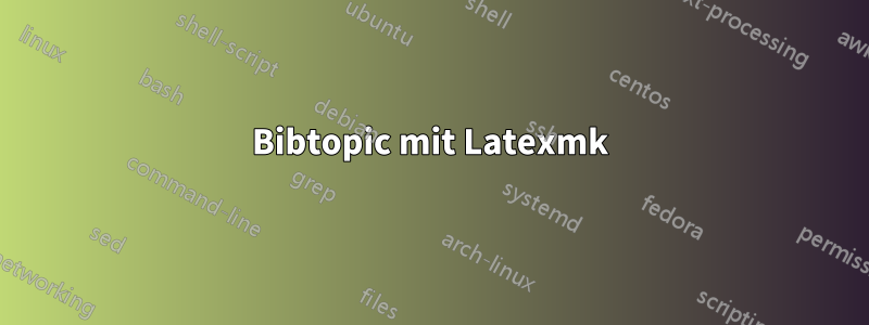 Bibtopic mit Latexmk