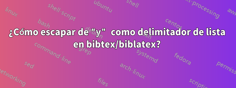 ¿Cómo escapar de "y" como delimitador de lista en bibtex/biblatex?